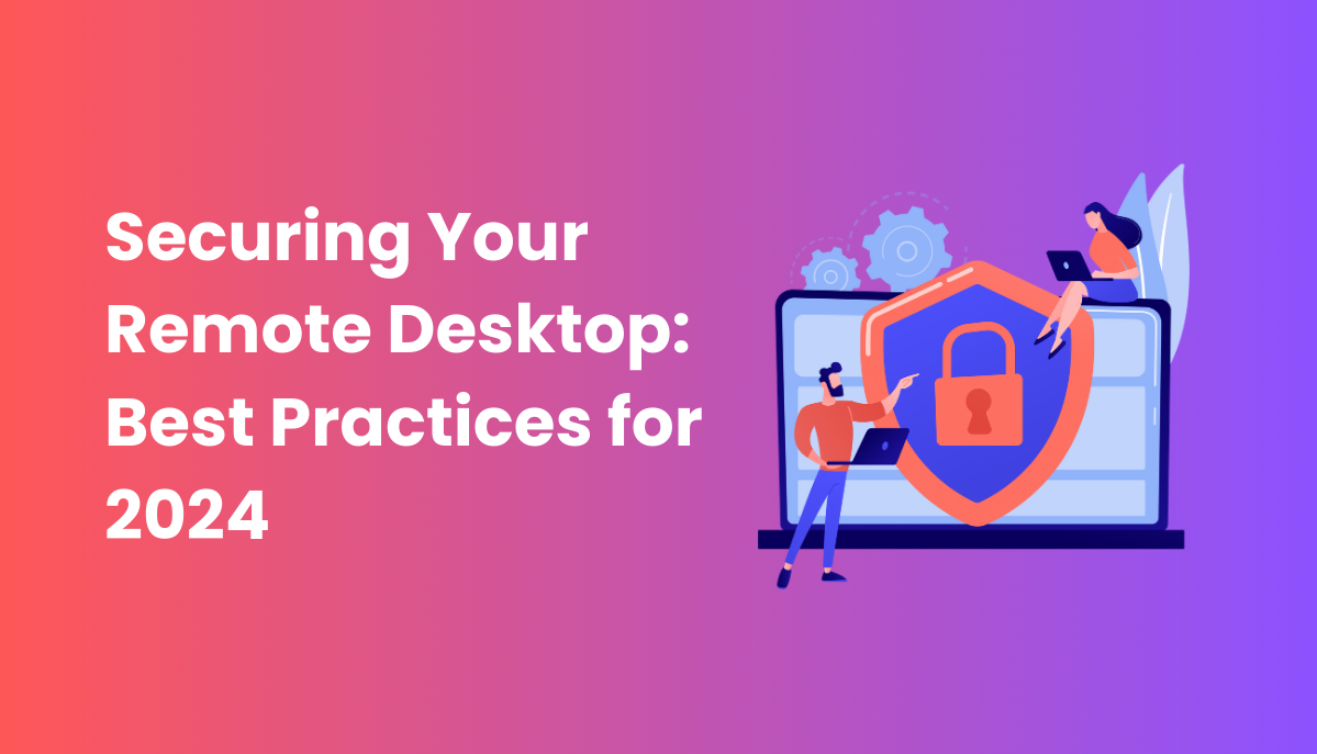 Securing Your Remote Desktop: Best Practices for 2024