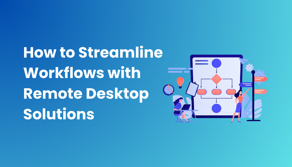 How to Streamline Workflows with Remote Desktop Solutions